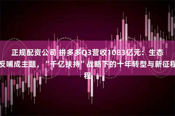正规配资公司 拼多多Q3营收1083亿元：生态反哺成主题，“千亿扶持”战略下的十年转型与新征程