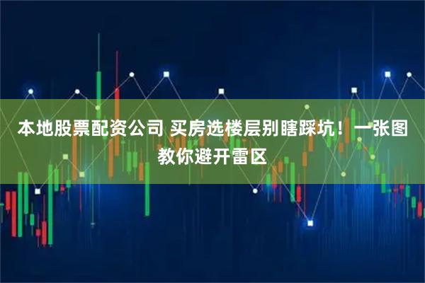 本地股票配资公司 买房选楼层别瞎踩坑！一张图教你避开雷区